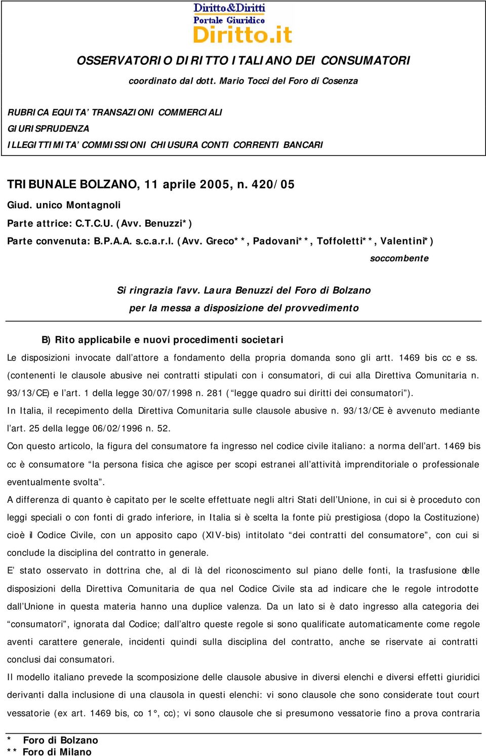 281 ( legge quadro sui diritti dei consumatori ). In Italia, il recepimento della Direttiva Comunitaria sulle clausole abusive n. 93/13/CE è avvenuto mediante l art. 25 della legge 06/02/1996 n. 52.