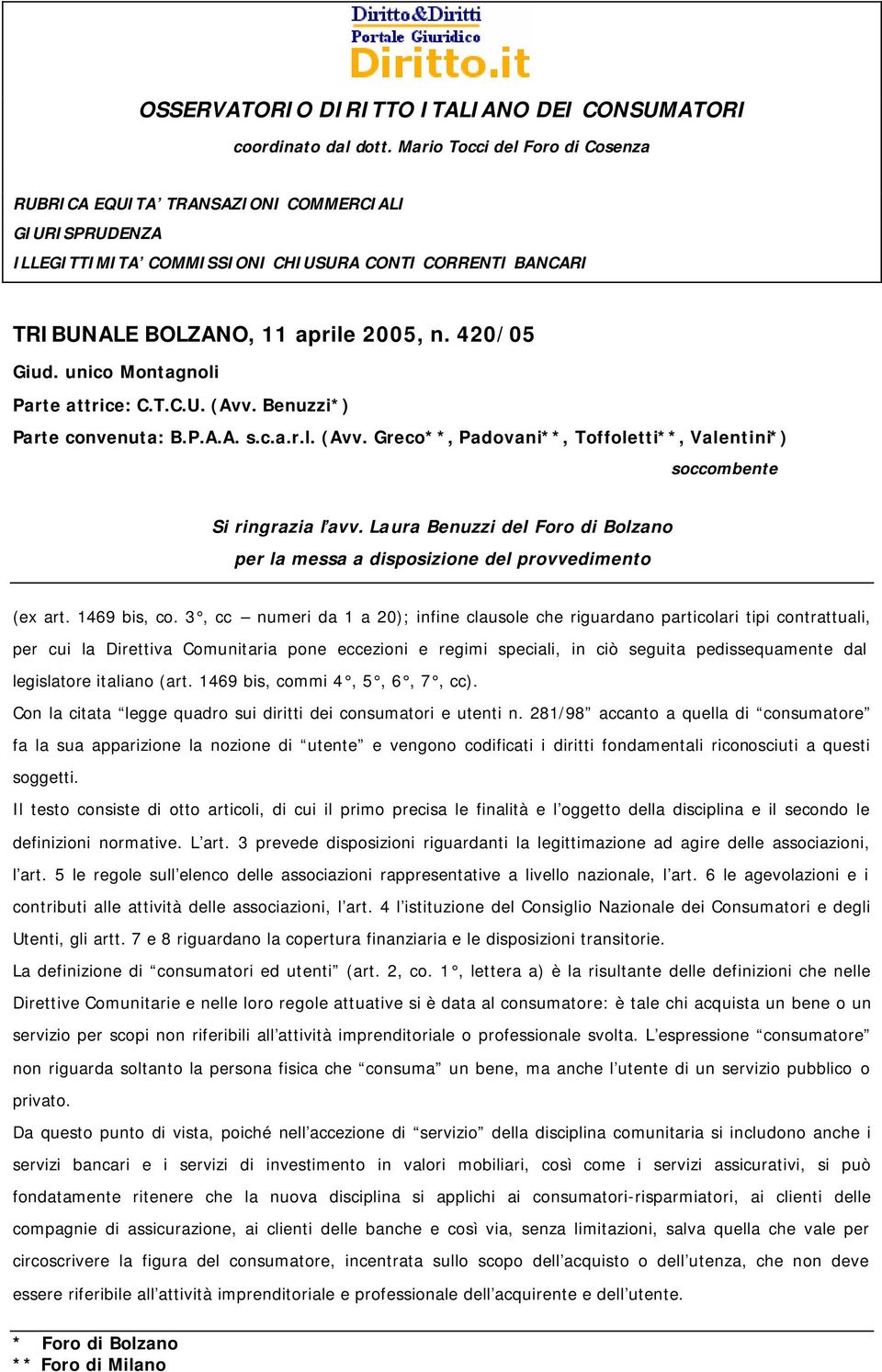 legislatore italiano (art. 1469 bis, commi 4, 5, 6, 7, cc). Con la citata legge quadro sui diritti dei consumatori e utenti n.