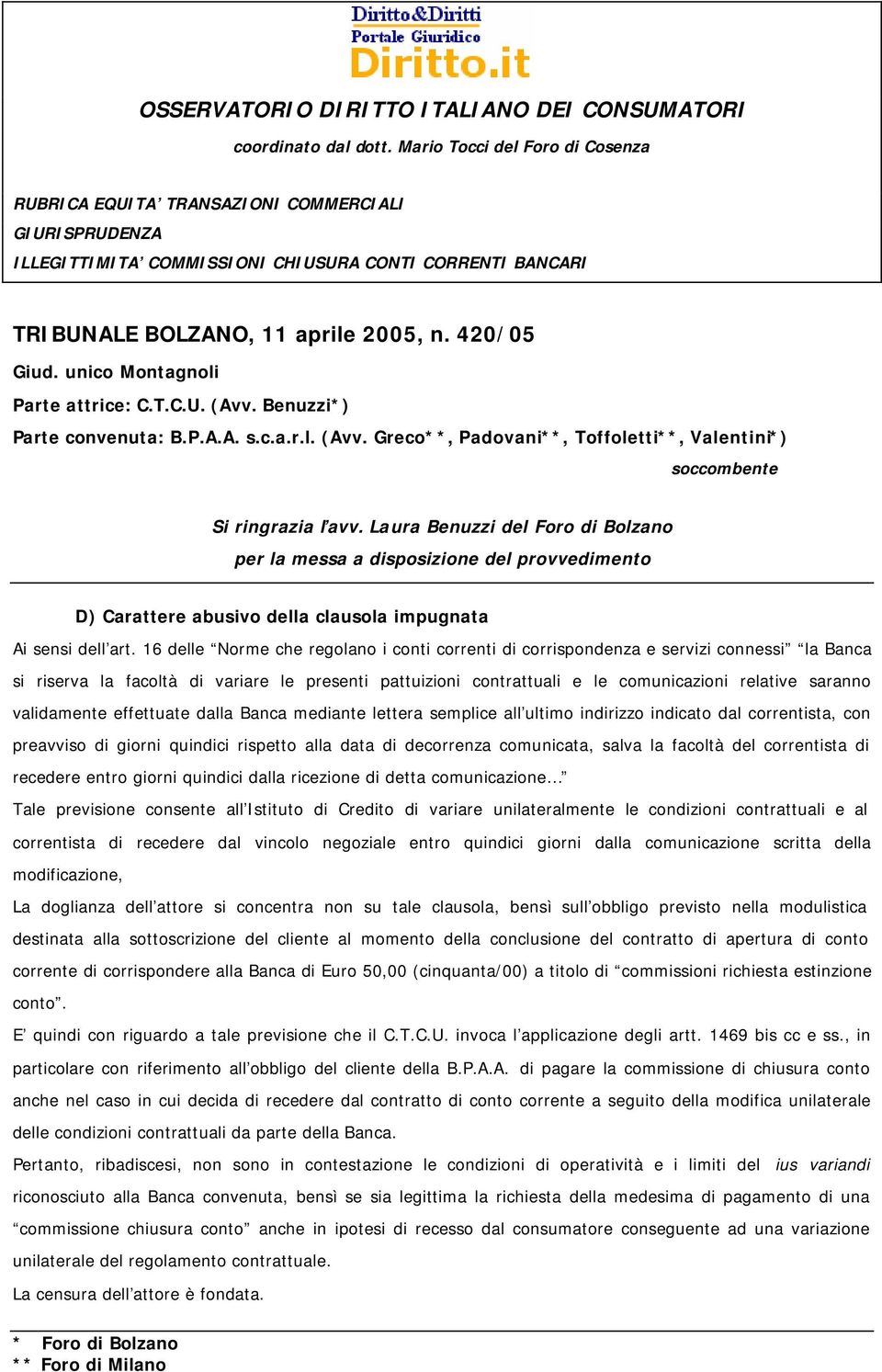 validamente effettuate dalla Banca mediante lettera semplice all ultimo indirizzo indicato dal correntista, con preavviso di giorni quindici rispetto alla data di decorrenza comunicata, salva la