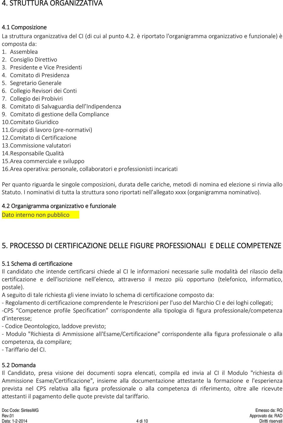 Comitato di Salvaguardia dell Indipendenza 9. Comitato di gestione della Compliance 10. Comitato Giuridico 11. Gruppi di lavoro (pre normativi) 12. Comitato di Certificazione 13.