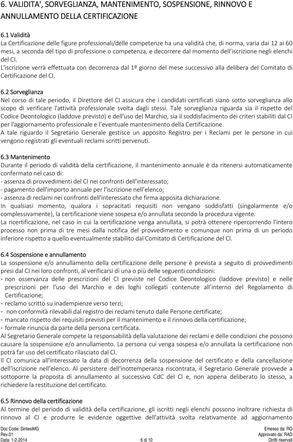 momento dell iscrizione negli elenchi del CI. L'iscrizione verrà effettuata con decorrenza dal 1º giorno del mese successivo alla delibera del Comitato di Certificazione del CI. 6.