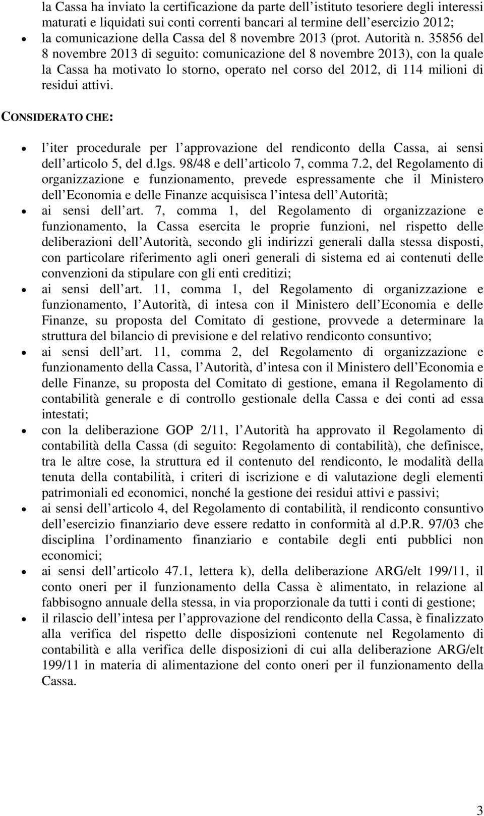 35856 del 8 novembre 2013 di seguito: comunicazione del 8 novembre 2013), con la quale la Cassa ha motivato lo storno, operato nel corso del 2012, di 114 milioni di residui attivi.