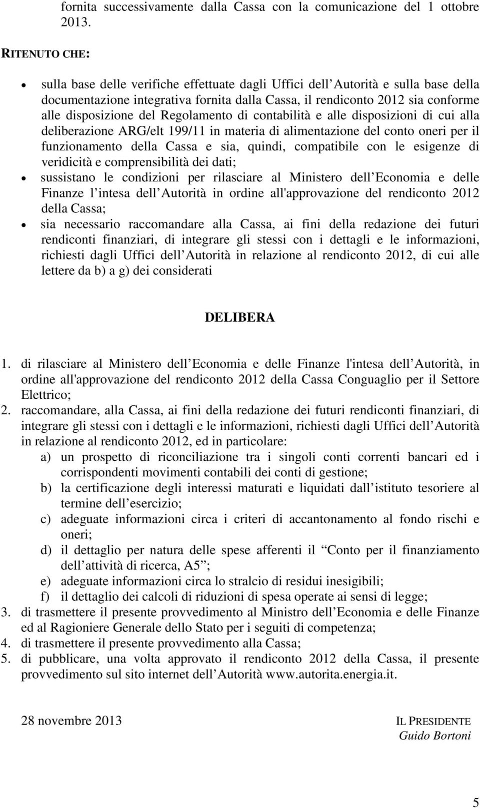 di contabilità e alle disposizioni di cui alla deliberazione ARG/elt 199/11 in materia di alimentazione del conto oneri per il funzionamento della Cassa e sia, quindi, compatibile con le esigenze di