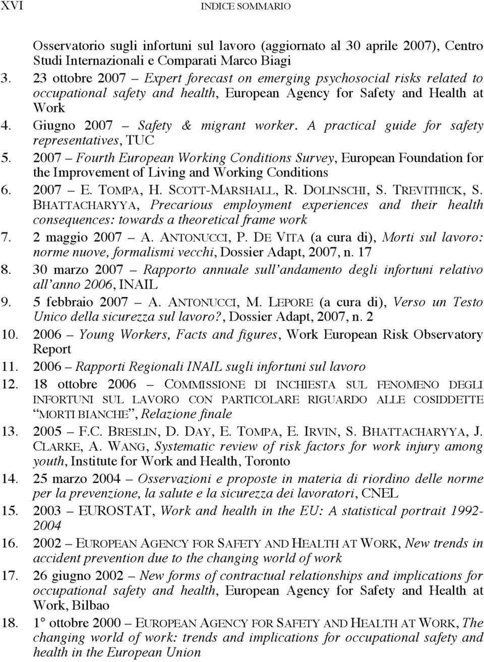 A practical guide for safety representatives, TUC 5. 2007 Fourth European Working Conditions Survey, European Foundation for the Improvement of Living and Working Conditions 6. 2007 E. TOMPA, H.