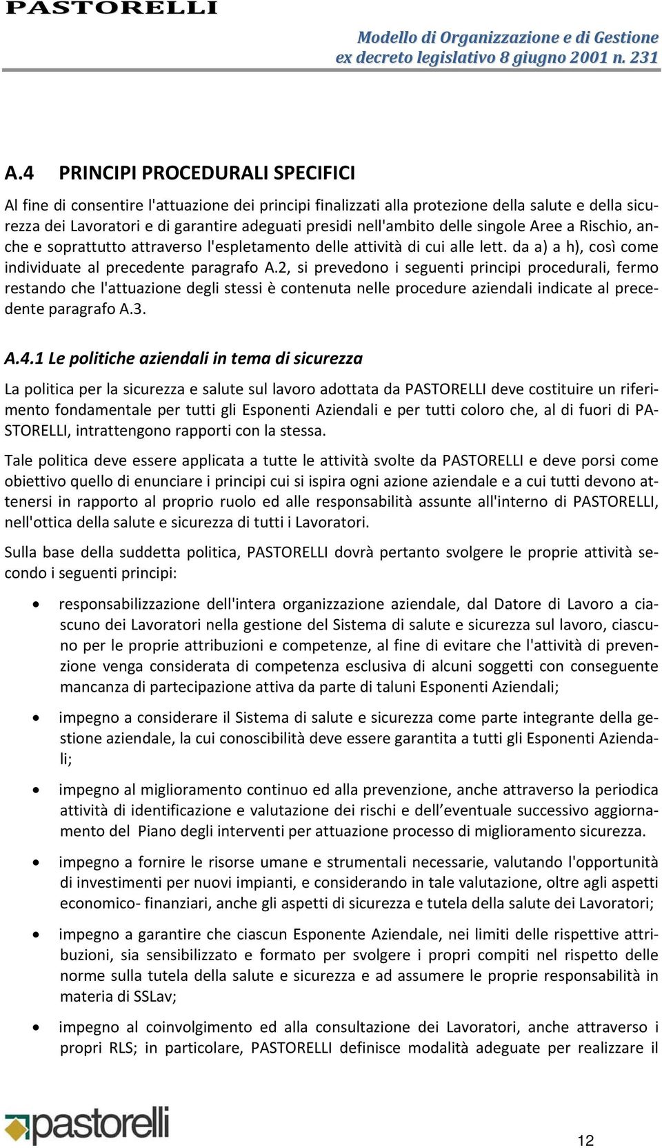 2, si prevedono i seguenti principi procedurali, fermo restando che l'attuazione degli stessi è contenuta nelle procedure aziendali indicate al precedente paragrafo A.3. A.4.