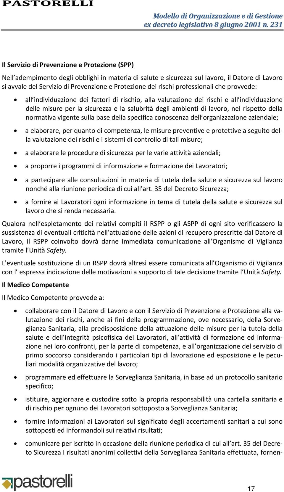 nel rispetto della normativa vigente sulla base della specifica conoscenza dell organizzazione aziendale; a elaborare, per quanto di competenza, le misure preventive e protettive a seguito della