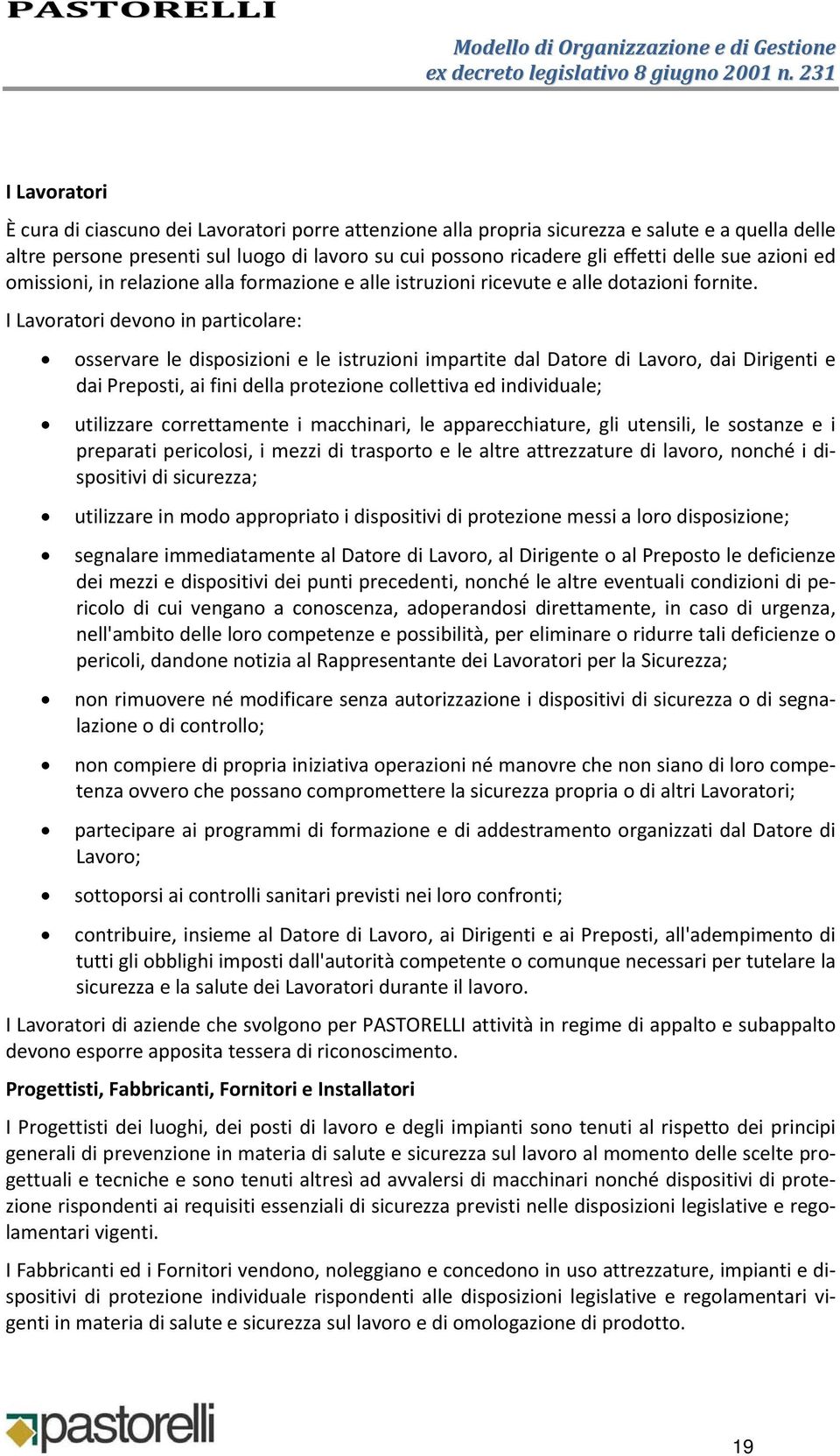 I Lavoratori devono in particolare: osservare le disposizioni e le istruzioni impartite dal Datore di Lavoro, dai Dirigenti e dai Preposti, ai fini della protezione collettiva ed individuale;