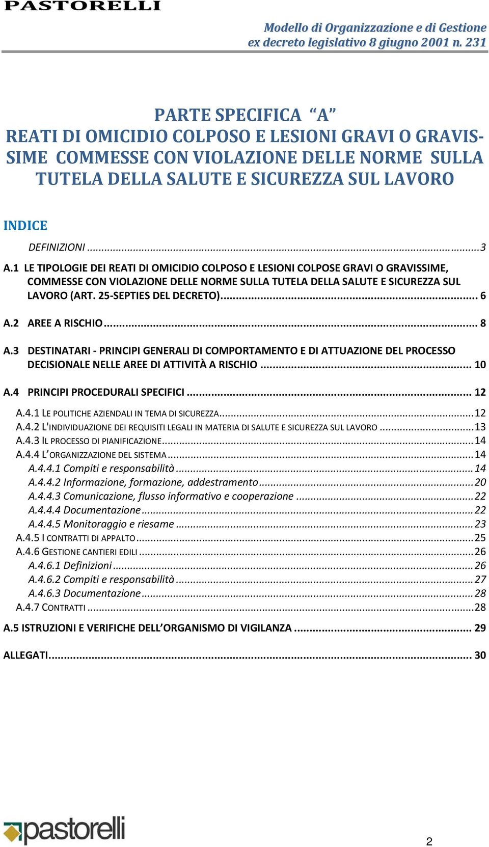 .. 6 A.2 AREE A RISCHIO... 8 A.3 DESTINATARI PRINCIPI GENERALI DI COMPORTAMENTO E DI ATTUAZIONE DEL PROCESSO DECISIONALE NELLE AREE DI ATTIVITÀ A RISCHIO... 10 A.4 PRINCIPI PROCEDURALI SPECIFICI.