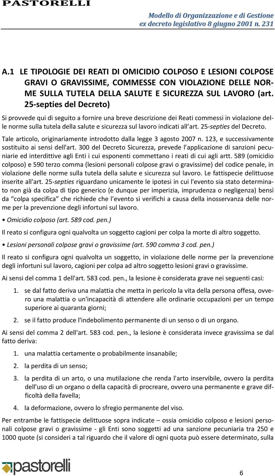 25 septies del Decreto. Tale articolo, originariamente introdotto dalla legge 3 agosto 2007 n. 123, e successivamente sostituito ai sensi dell'art.