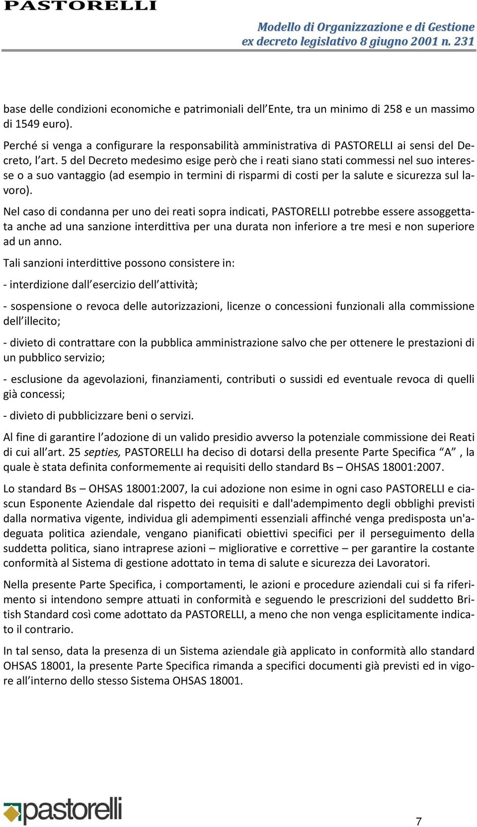 5 del Decreto medesimo esige però che i reati siano stati commessi nel suo interesse o a suo vantaggio (ad esempio in termini di risparmi di costi per la salute e sicurezza sul lavoro).