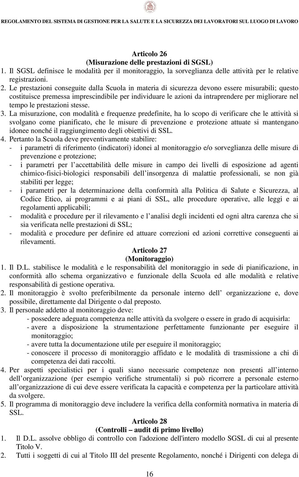 Le prestazioni conseguite dalla Scuola in materia di sicurezza devono essere misurabili; questo costituisce premessa imprescindibile per individuare le azioni da intraprendere per migliorare nel