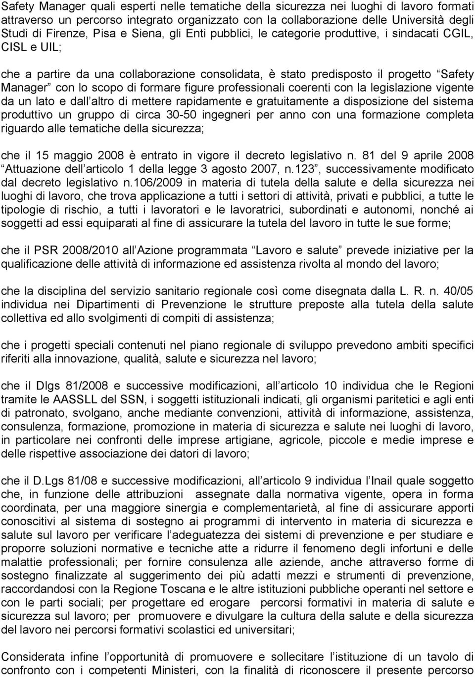 formare figure professionali coerenti con la legislazione vigente da un lato e dall altro di mettere rapidamente e gratuitamente a disposizione del sistema produttivo un gruppo di circa 30-50