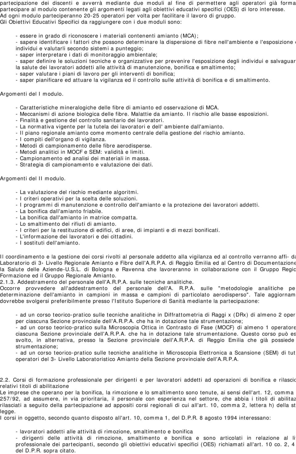 Gli Obiettivi Educativi Specifici da raggiungere con i due moduli sono: - essere in grado di riconoscere i materiali contenenti amianto (MCA); - sapere identificare i fattori che possono determinare