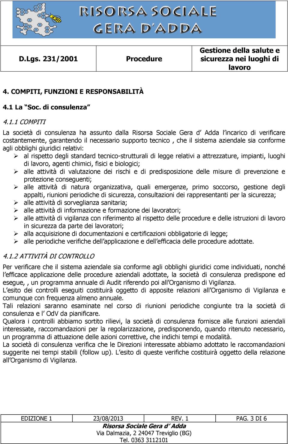 1 COMPITI La società di consulenza ha assunto dalla l incarico di verificare costantemente, garantendo il necessario supporto tecnico, che il sistema aziendale sia conforme agli obblighi giuridici