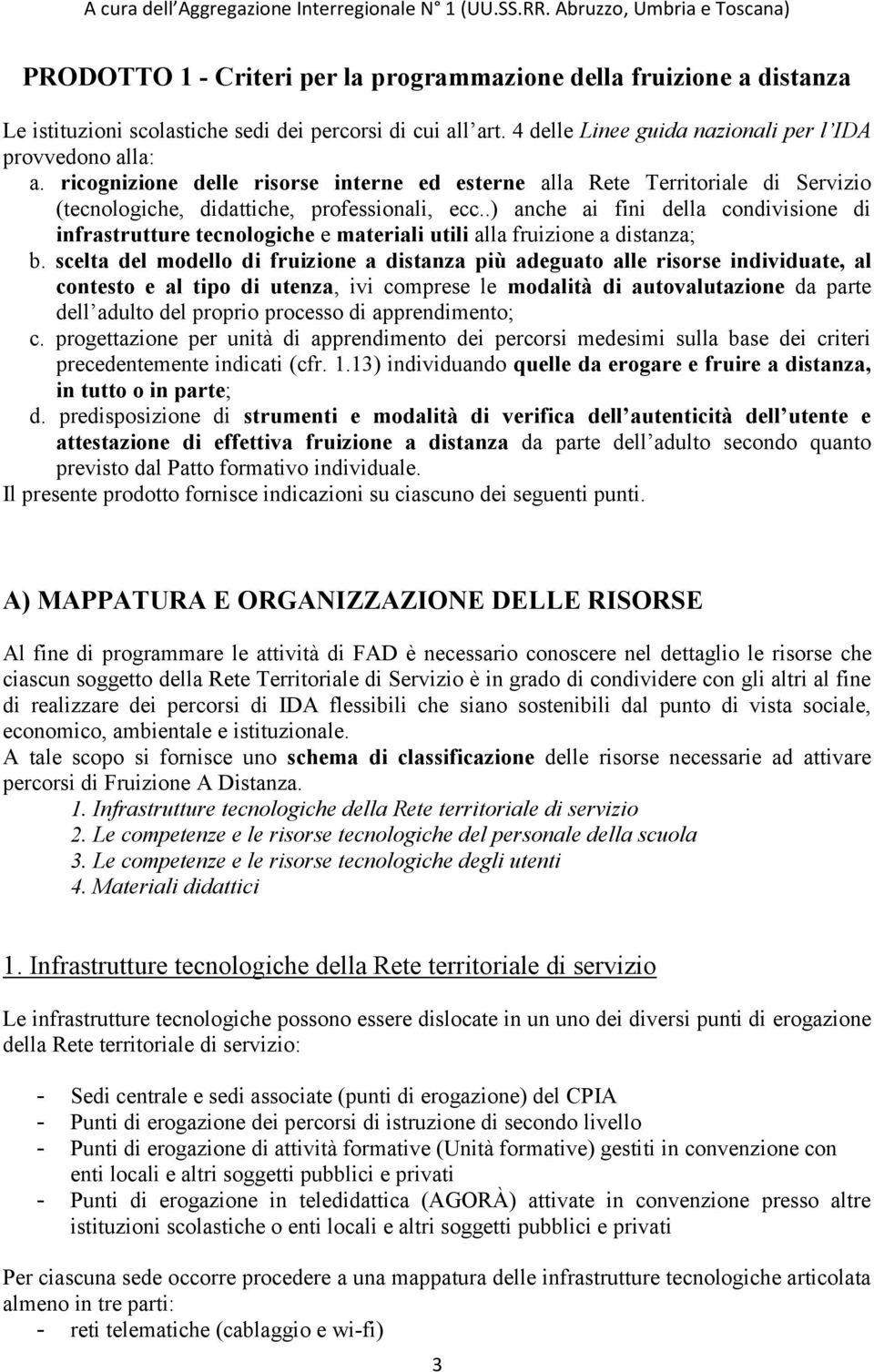 .) anche ai fini della condivisione di infrastrutture tecnologiche e materiali utili alla fruizione a distanza; b.