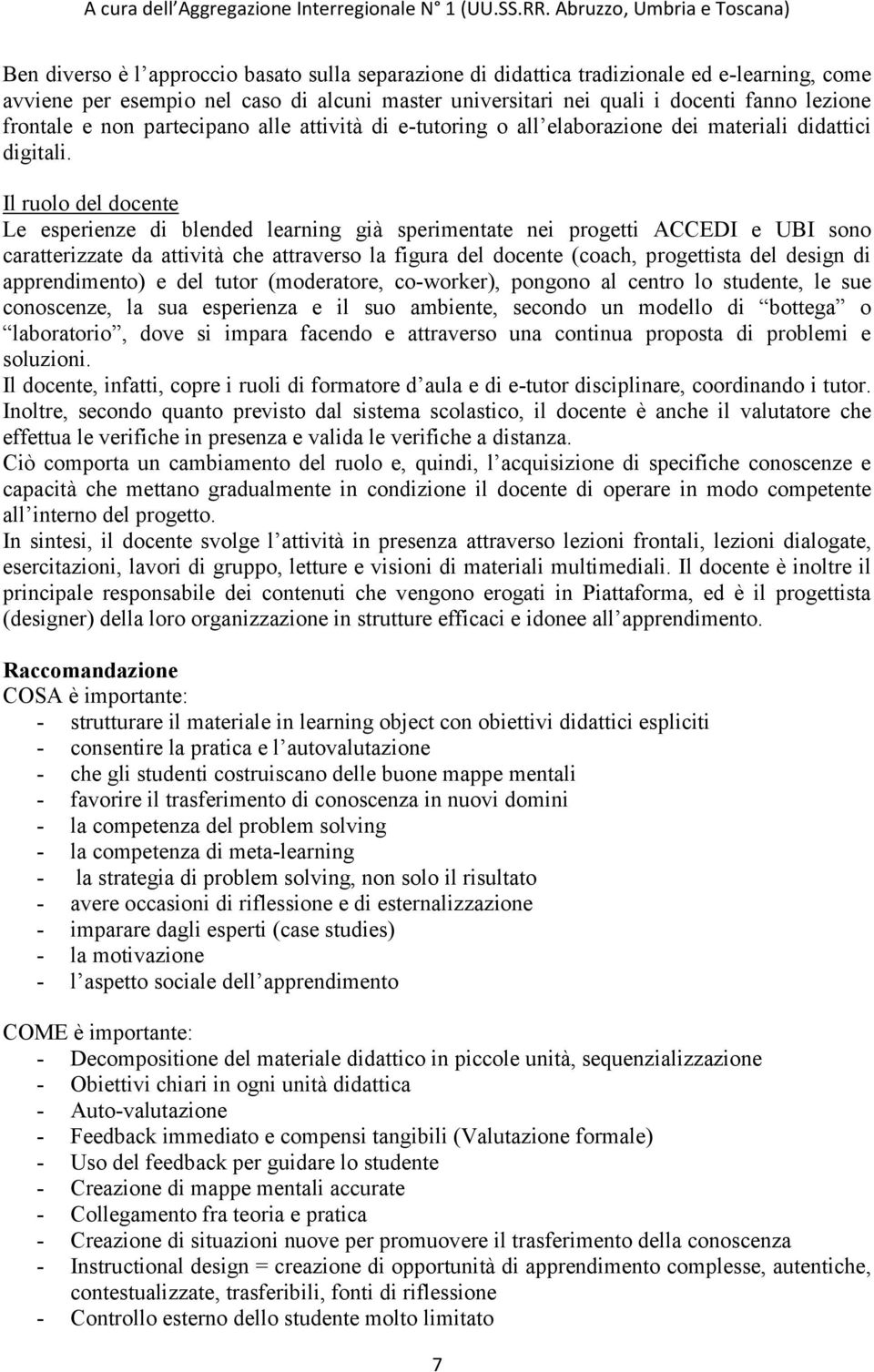 Il ruolo del docente Le esperienze di blended learning già sperimentate nei progetti ACCEDI e UBI sono caratterizzate da attività che attraverso la figura del docente (coach, progettista del design