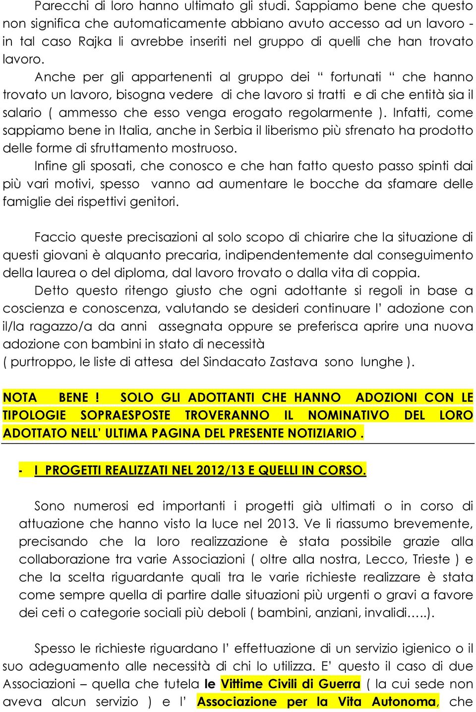 Anche per gli appartenenti al gruppo dei fortunati che hanno trovato un lavoro, bisogna vedere di che lavoro si tratti e di che entità sia il salario ( ammesso che esso venga erogato regolarmente ).