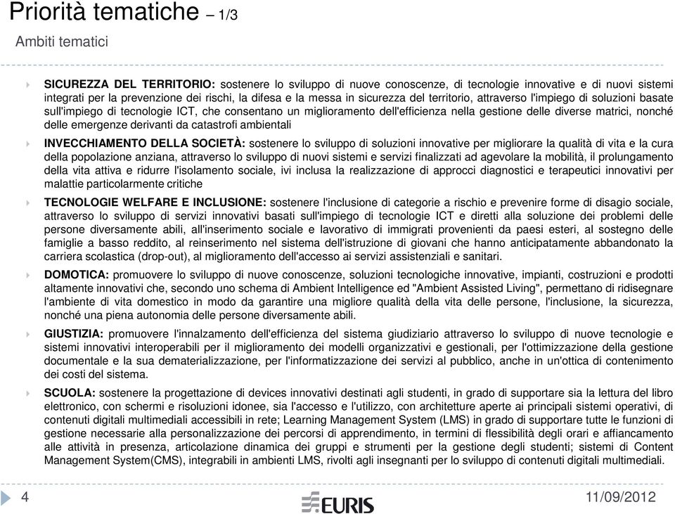 matrici, nonché delle emergenze derivanti da catastrofi ambientali INVECCHIAMENTO DELLA SOCIETÀ: sostenere lo sviluppo di soluzioni innovative per migliorare la qualità di vita e la cura della