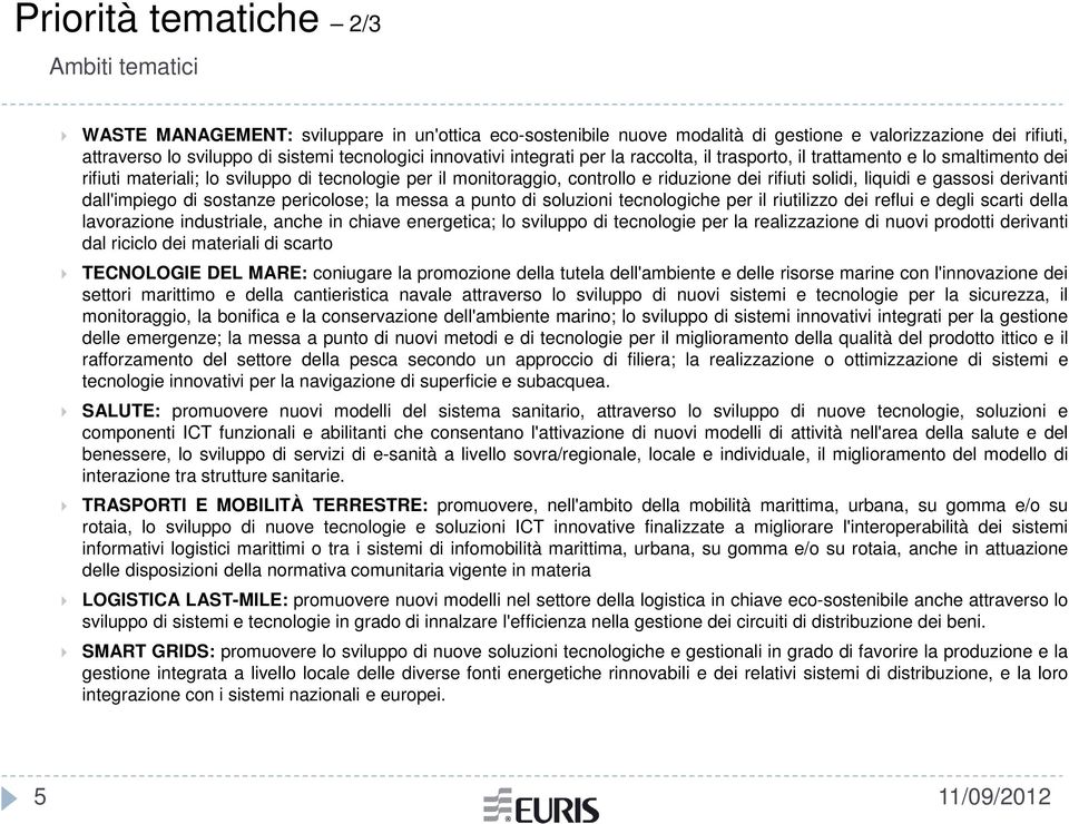 liquidi e gassosi derivanti dall'impiego di sostanze pericolose; la messa a punto di soluzioni tecnologiche per il riutilizzo dei reflui e degli scarti della lavorazione industriale, anche in chiave