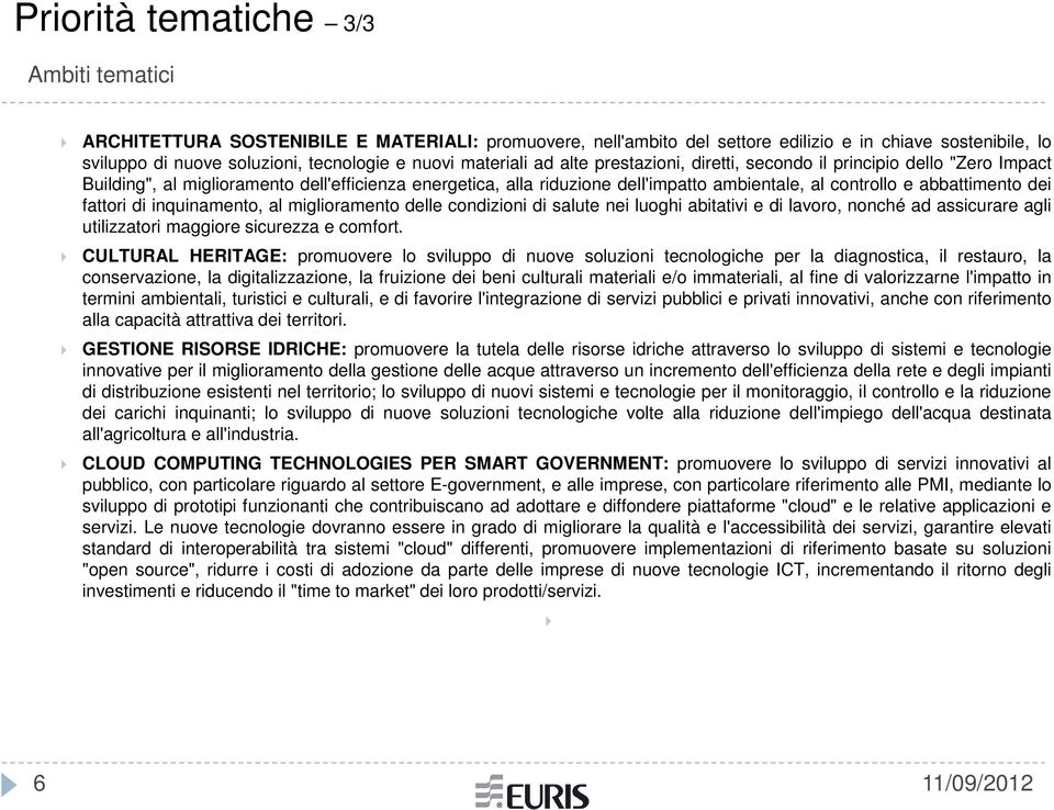 abbattimento dei fattori di inquinamento, al miglioramento delle condizioni di salute nei luoghi abitativi e di lavoro, nonché ad assicurare agli utilizzatori maggiore sicurezza e comfort.