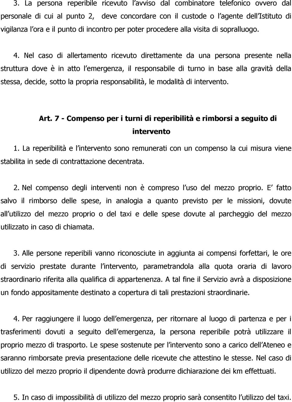 Nel caso di allertamento ricevuto direttamente da una persona presente nella struttura dove Å in atto l emergenza, il responsabile di turno in base alla gravitç della stessa, decide, sotto la propria