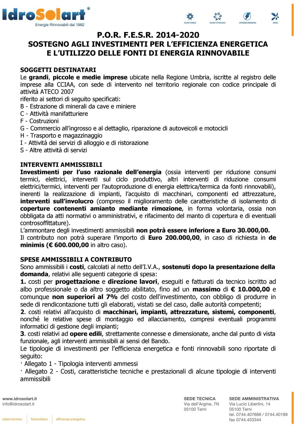 2014-2020 SOSTEGNO AGLI INVESTIMENTI PER L EFFICIENZA ENERGETICA E L UTILIZZO DELLE FONTI DI ENERGIA RINNOVABILE SOGGETTI DESTINATARI Le grandi, piccole e medie imprese ubicate nella Regione Umbria,