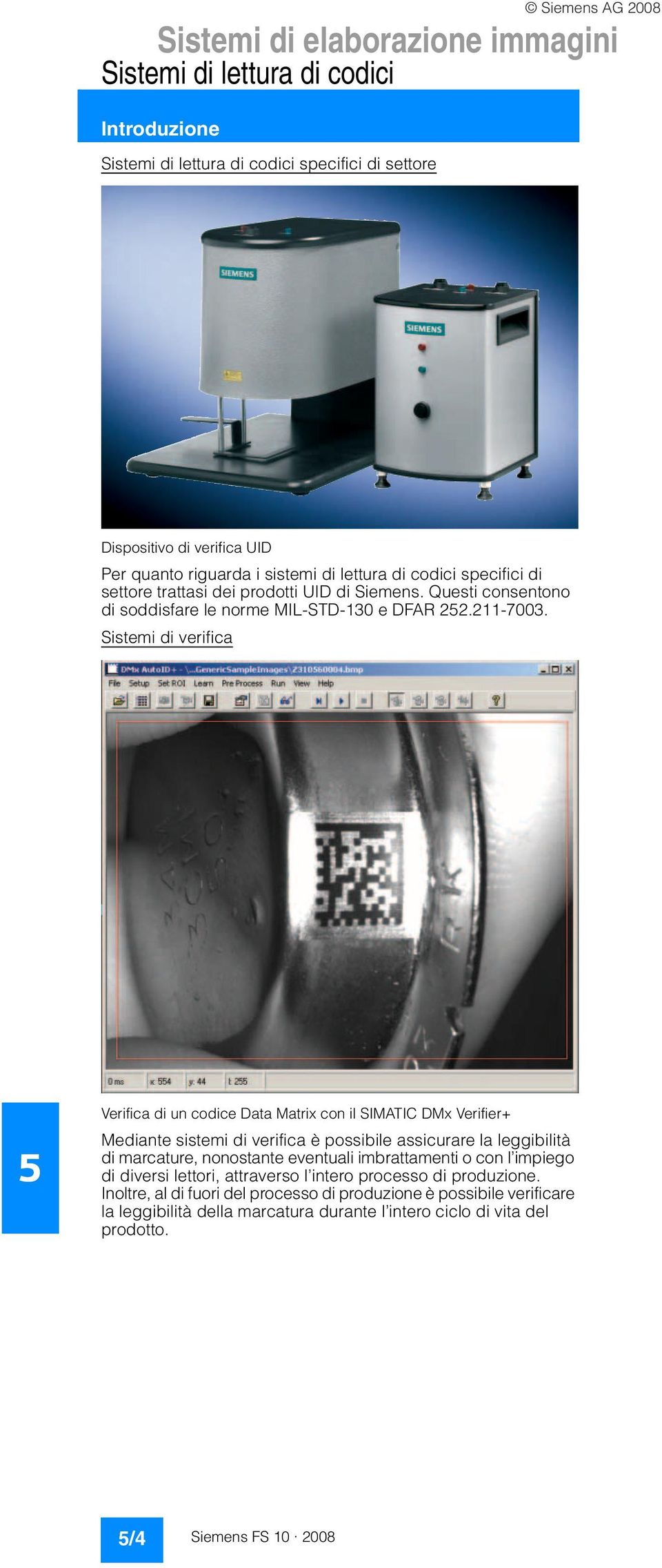 Sistemi di verifica Verifica di un codice Data Matrix con il SIMATIC DMx Verifier+ Mediante sistemi di verifica è possibile assicurare la leggibilità di marcature, nonostante eventuali