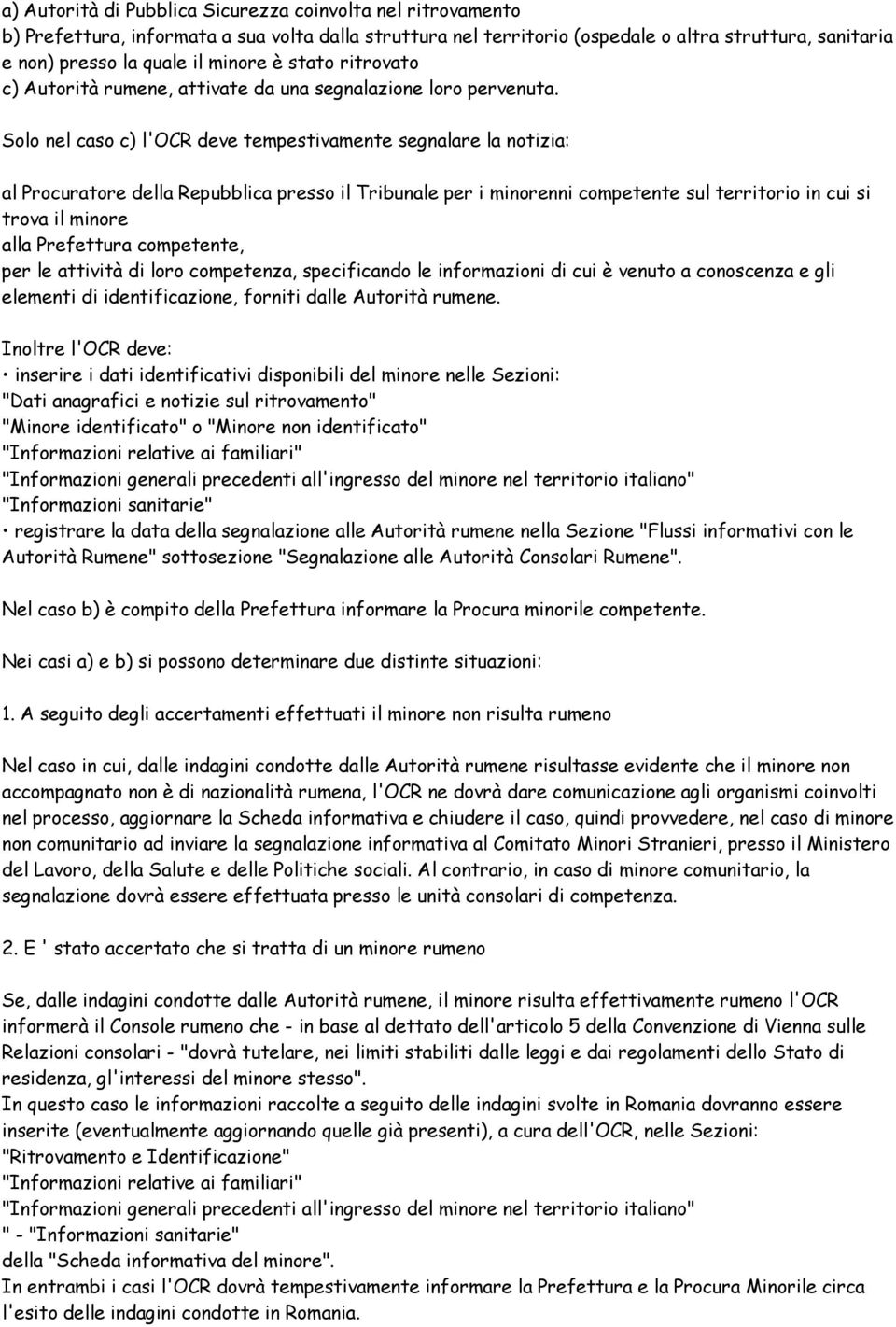 Solo nel caso c) l'ocr deve tempestivamente segnalare la notizia: al Procuratore della Repubblica presso il Tribunale per i minorenni competente sul territorio in cui si trova il minore alla