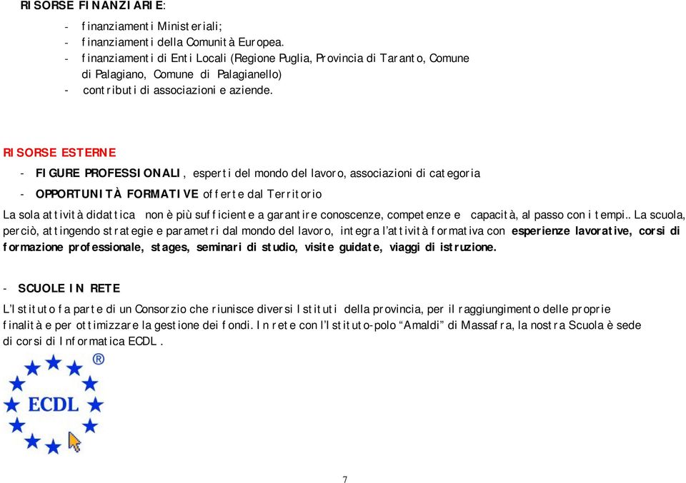 RISORSE ESTERNE - FIGURE PROFESSIONALI, esperti del mondo del lavoro, associazioni di categoria - OPPORTUNITÀ FORMATIVE offerte dal Territorio La sola attività didattica non è più sufficiente a