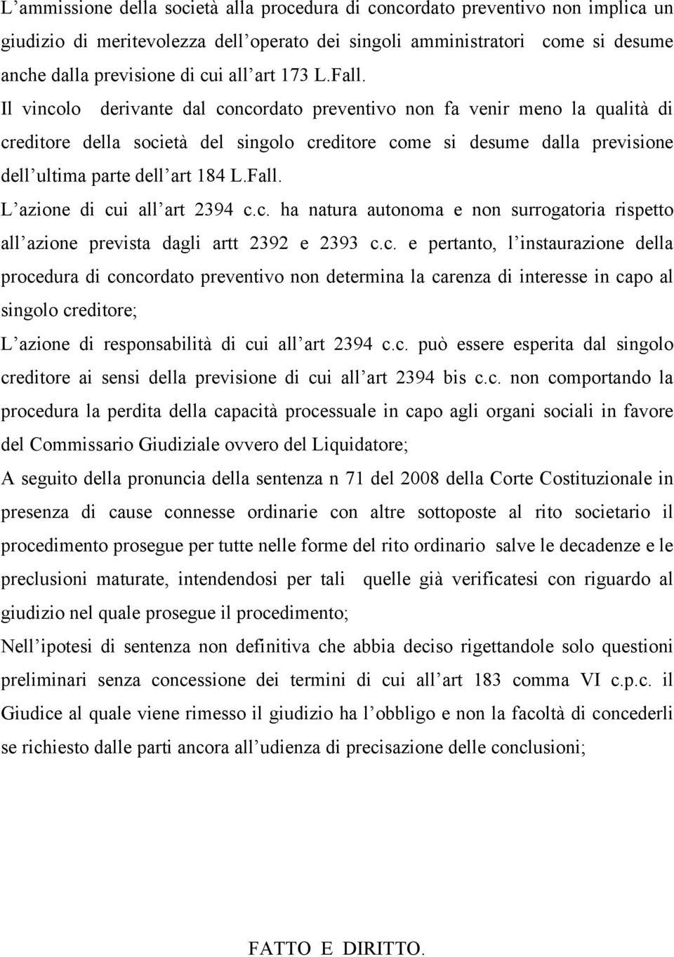 Il vincolo derivante dal concordato preventivo non fa venir meno la qualità di creditore della società del singolo creditore come si desume dalla previsione dell ultima parte dell art 184 L.Fall.