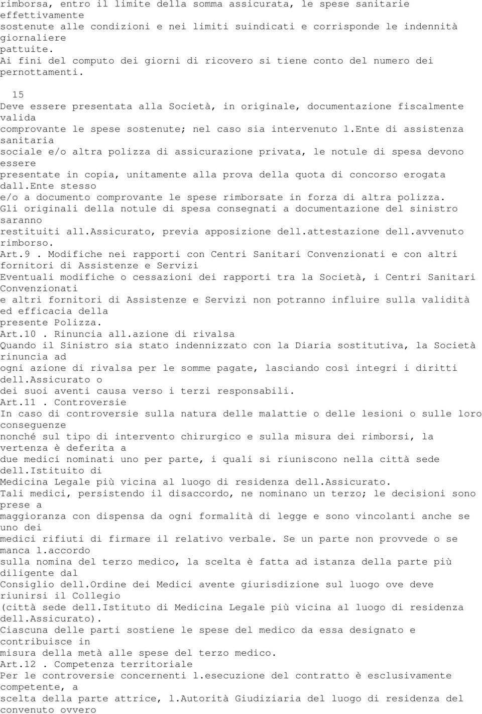 15 Deve essere presentata alla Società, in originale, documentazione fiscalmente valida comprovante le spese sostenute; nel caso sia intervenuto l.