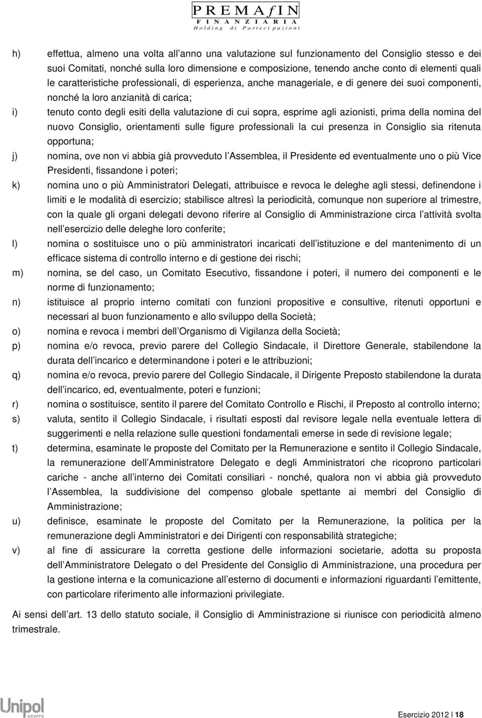 esprime agli azionisti, prima della nomina del nuovo Consiglio, orientamenti sulle figure professionali la cui presenza in Consiglio sia ritenuta opportuna; j) nomina, ove non vi abbia già provveduto