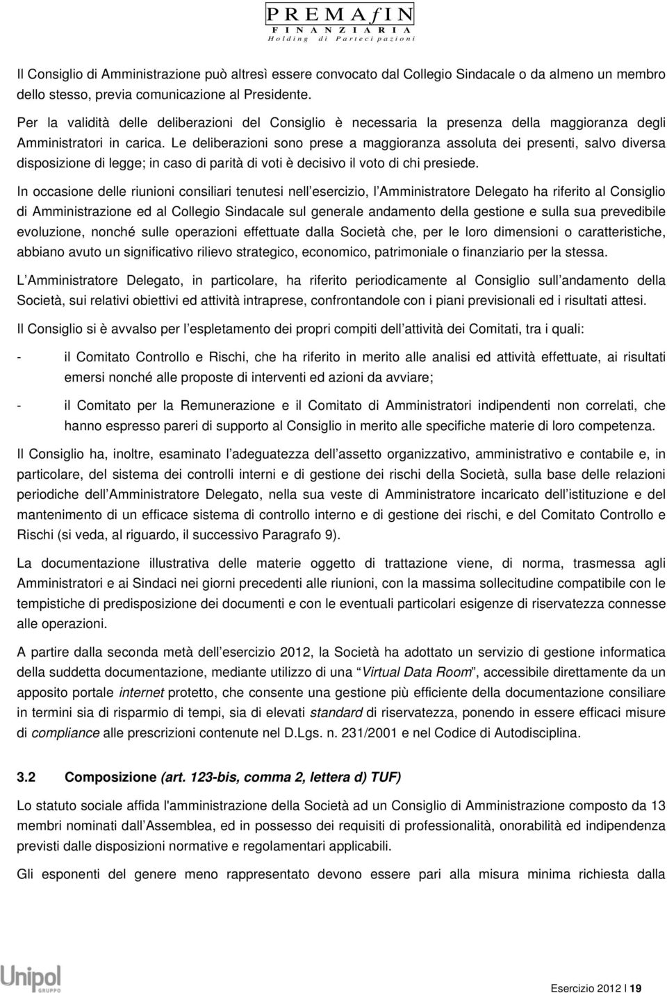 Le deliberazioni sono prese a maggioranza assoluta dei presenti, salvo diversa disposizione di legge; in caso di parità di voti è decisivo il voto di chi presiede.