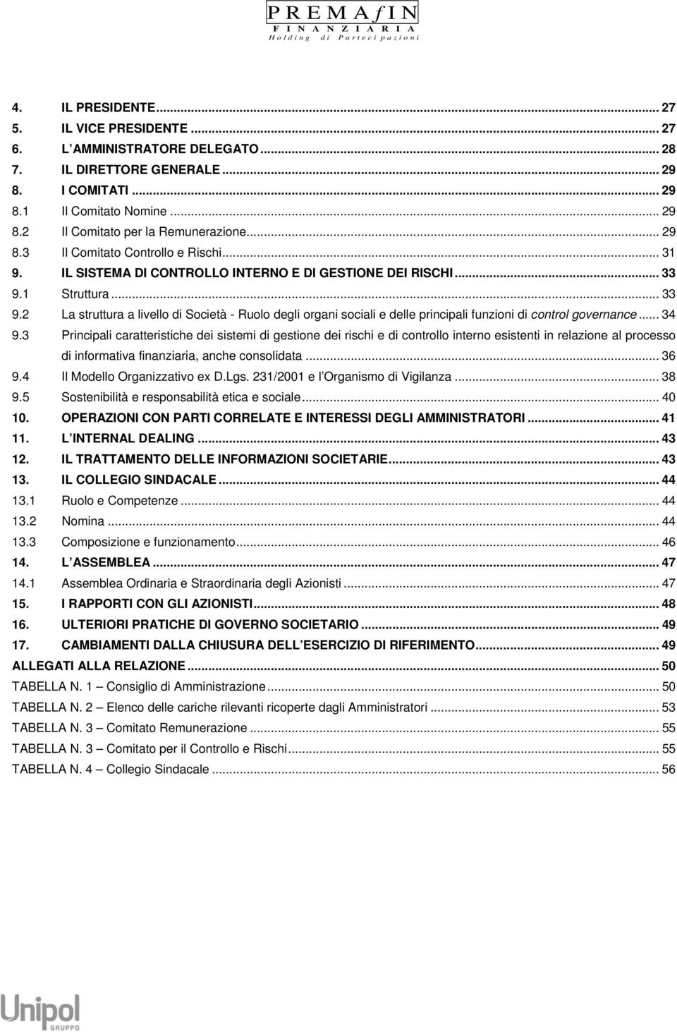 1 Struttura... 33 9.2 La struttura a livello di Società - Ruolo degli organi sociali e delle principali funzioni di control governance... 34 9.