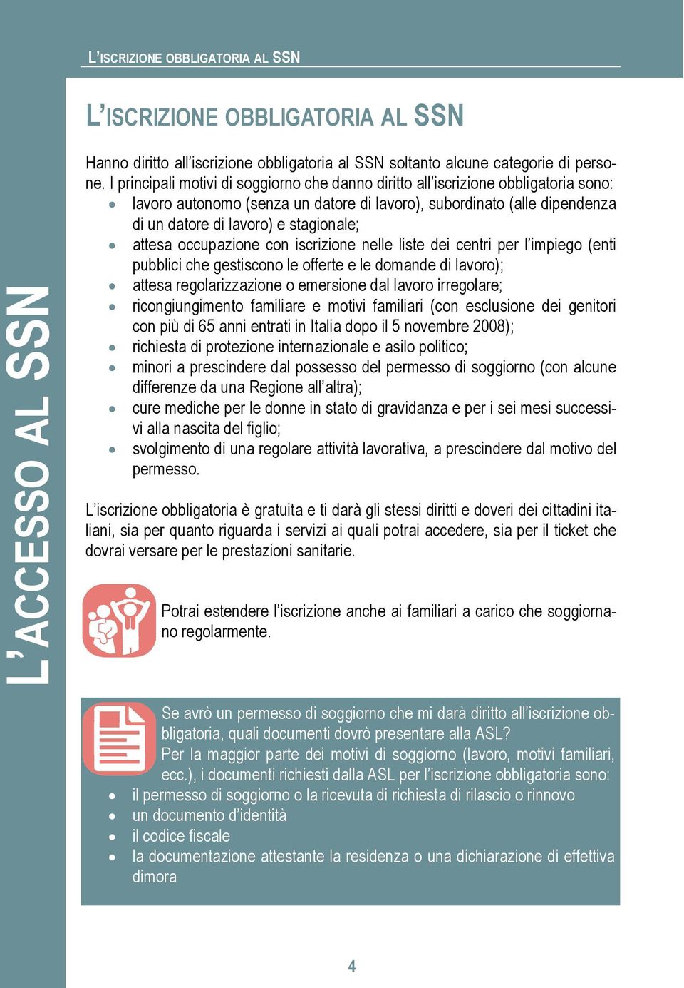 attesa occupazione con iscrizione nelle liste dei centri per l impiego (enti pubblici che gestiscono le offerte e le domande di lavoro); attesa regolarizzazione o emersione dal lavoro irregolare;