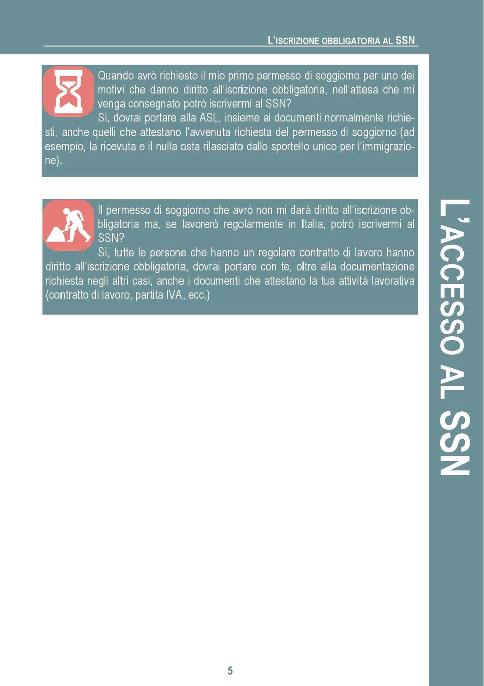 Sì, dovrai portare alla ASL, insieme ai documenti normalmente richiesti, anche quelli che attestano l avvenuta richiesta del permesso di soggiorno (ad esempio, la ricevuta e il nulla osta rilasciato