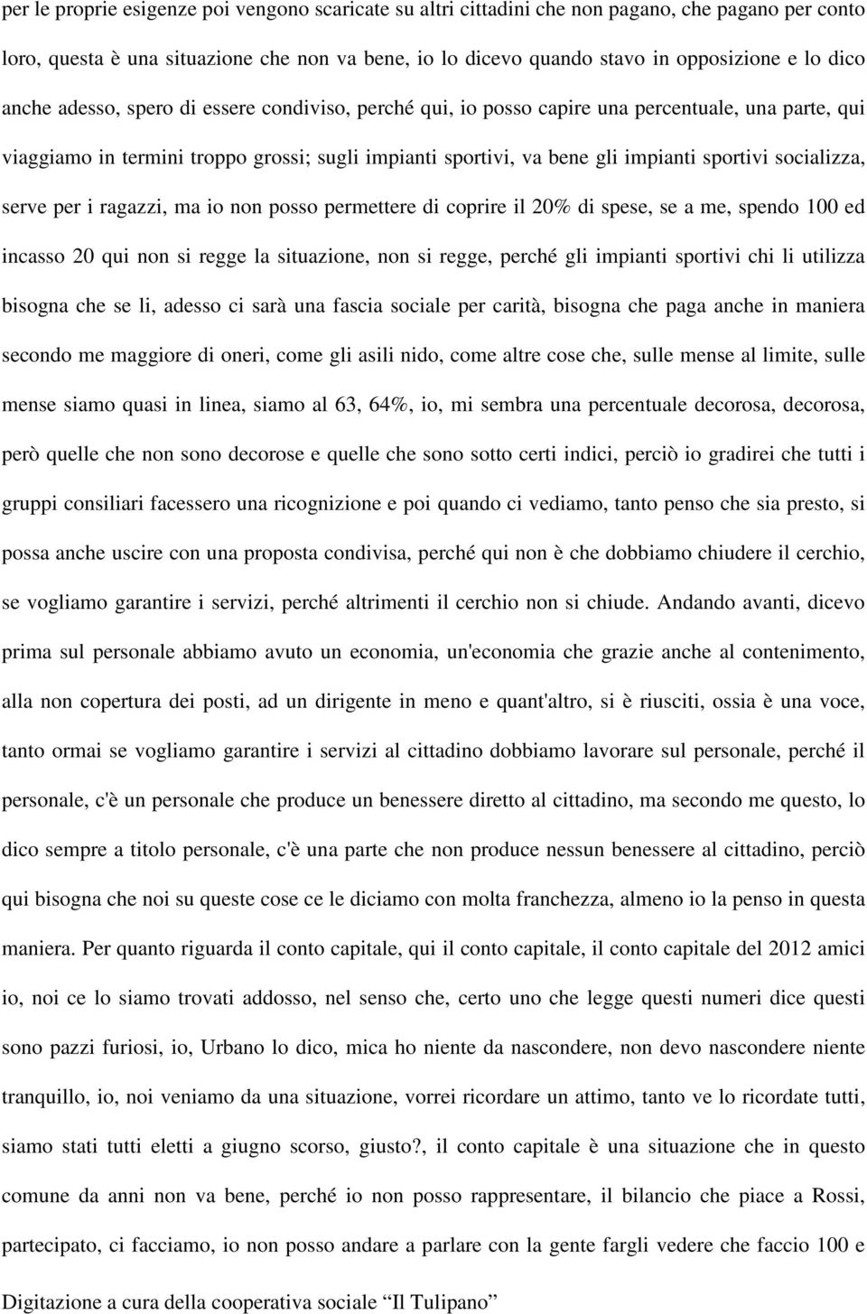 socializza, serve per i ragazzi, ma io non posso permettere di coprire il 20% di spese, se a me, spendo 100 ed incasso 20 qui non si regge la situazione, non si regge, perché gli impianti sportivi