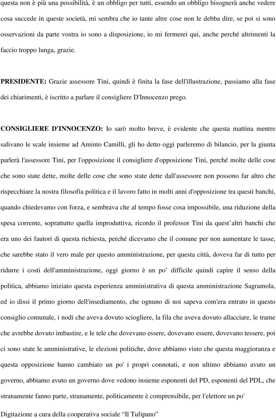 PRESIDENTE: Grazie assessore Tini, quindi è finita la fase dell'illustrazione, passiamo alla fase dei chiarimenti, è iscritto a parlare il consigliere D'Innocenzo prego.