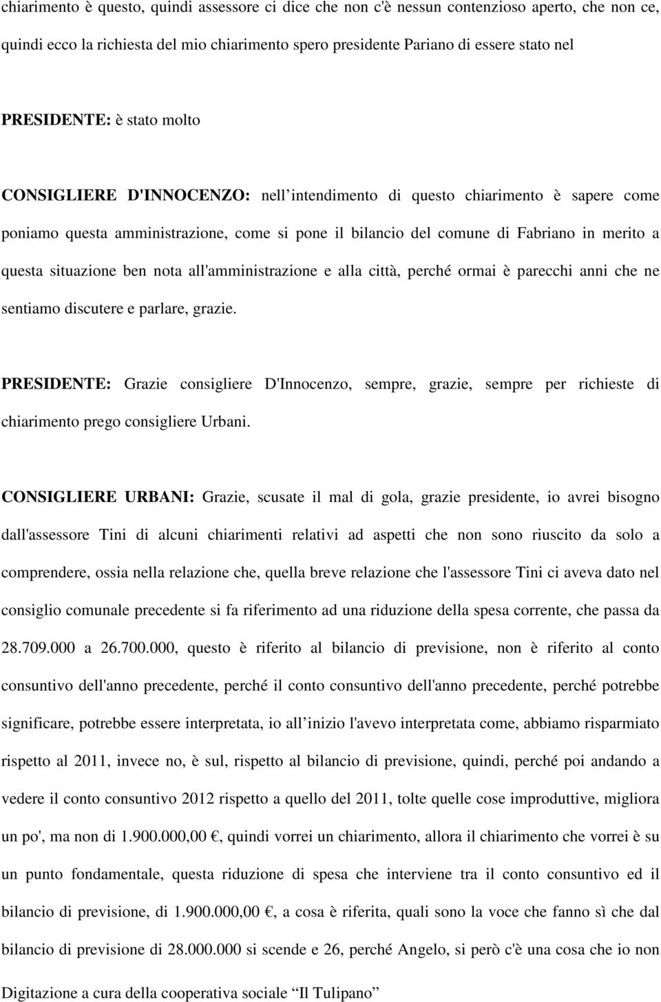 situazione ben nota all'amministrazione e alla città, perché ormai è parecchi anni che ne sentiamo discutere e parlare, grazie.