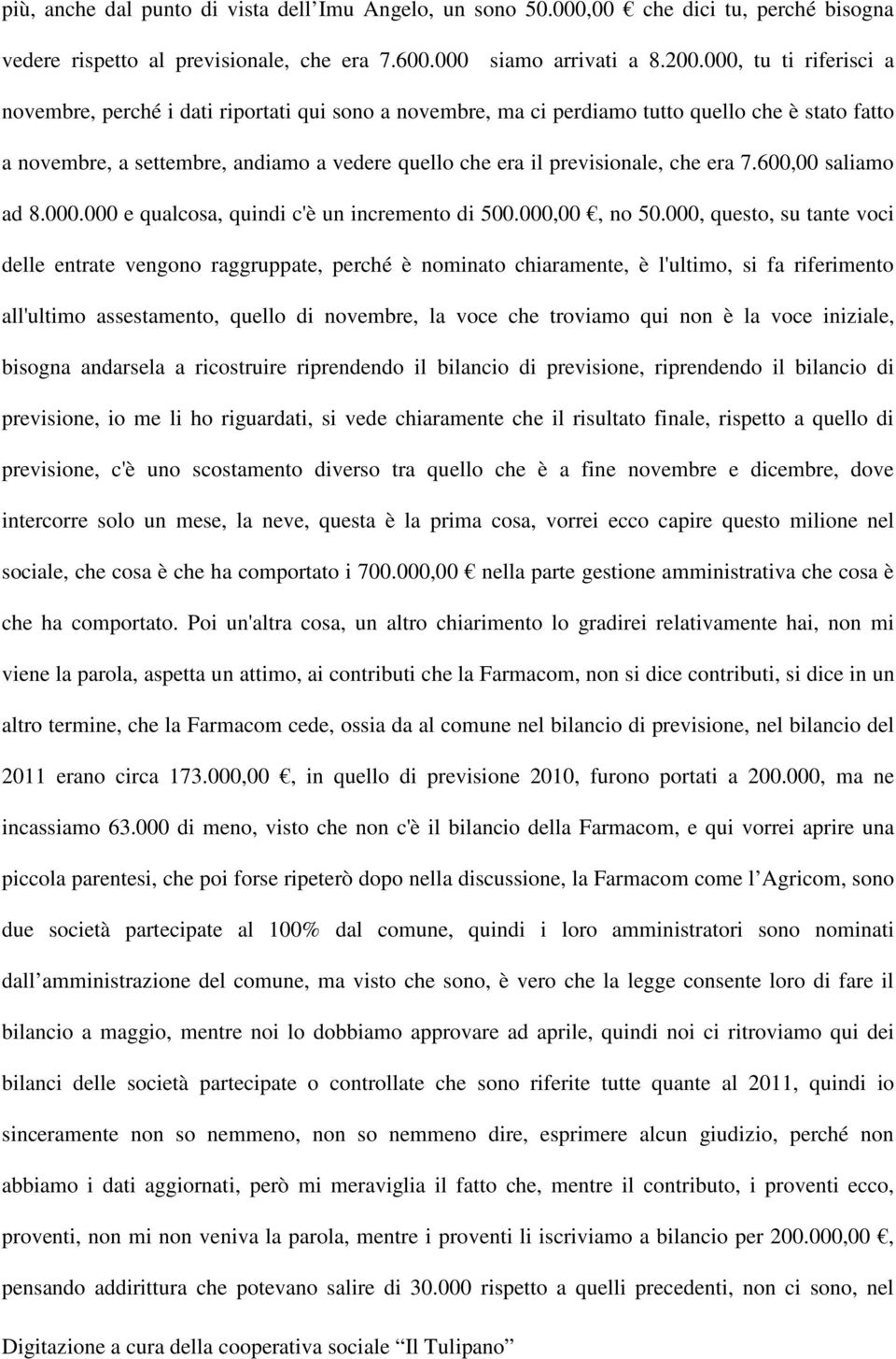 che era 7.600,00 saliamo ad 8.000.000 e qualcosa, quindi c'è un incremento di 500.000,00, no 50.