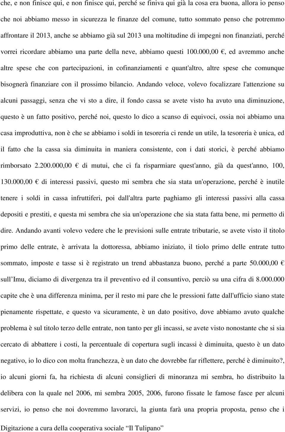 000,00, ed avremmo anche altre spese che con partecipazioni, in cofinanziamenti e quant'altro, altre spese che comunque bisognerà finanziare con il prossimo bilancio.