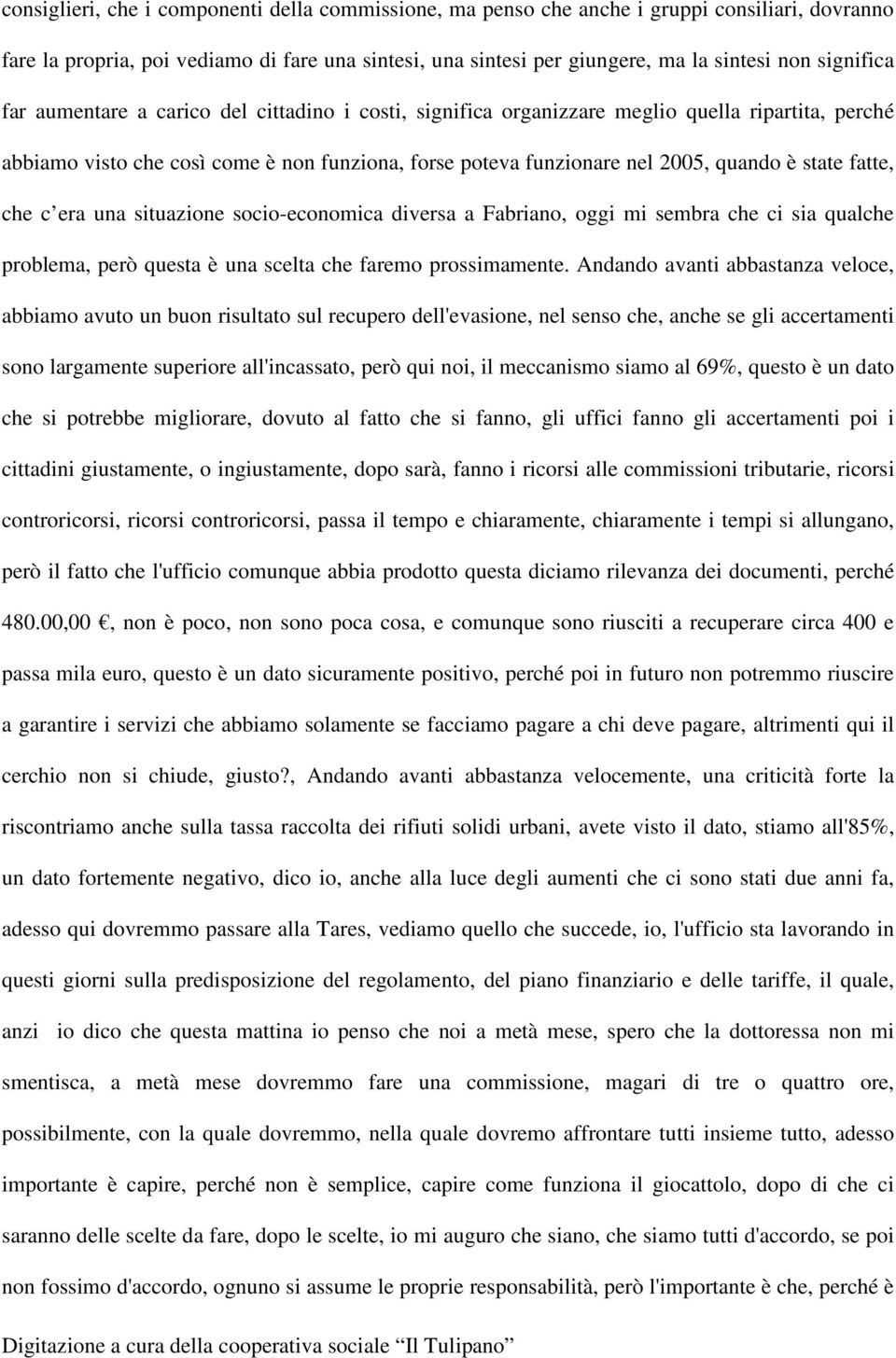 state fatte, che c era una situazione socio-economica diversa a Fabriano, oggi mi sembra che ci sia qualche problema, però questa è una scelta che faremo prossimamente.