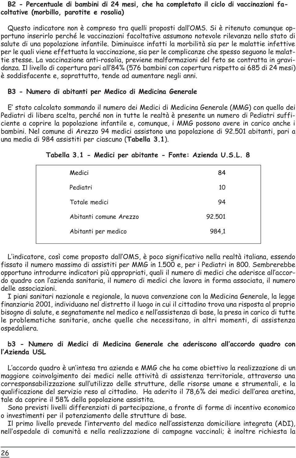 Diminuisce infatti la morbilità sia per le malattie infettive per le quali viene effettuata la vaccinazione, sia per le complicanze che spesso seguono le malattie stesse.