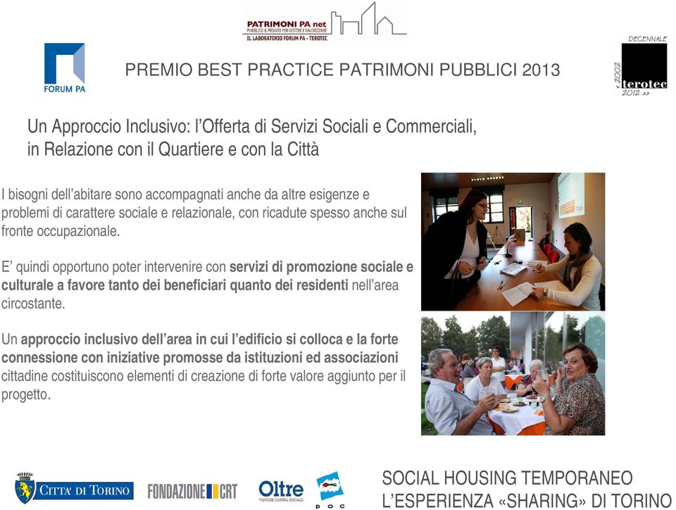 E quindi opportuno poter intervenire con servizi di promozione sociale e culturale a favore tanto dei beneficiari quanto dei residenti nell area circostante.