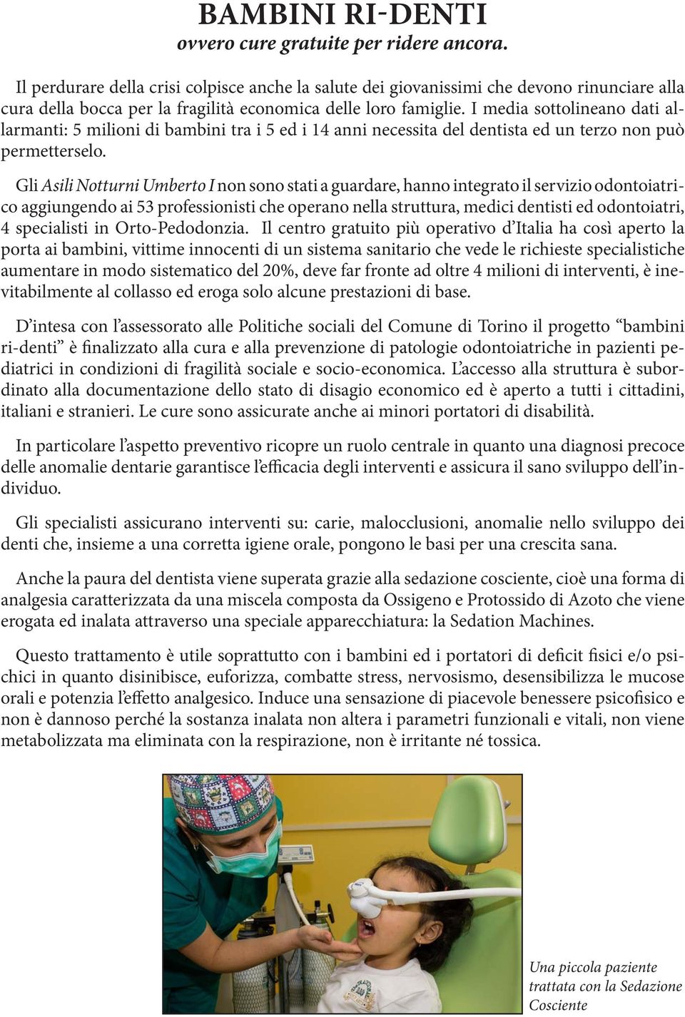 I media sottolineano dati allarmanti: 5 milioni di bambini tra i 5 ed i 14 anni necessita del dentista ed un terzo non può permetterselo.