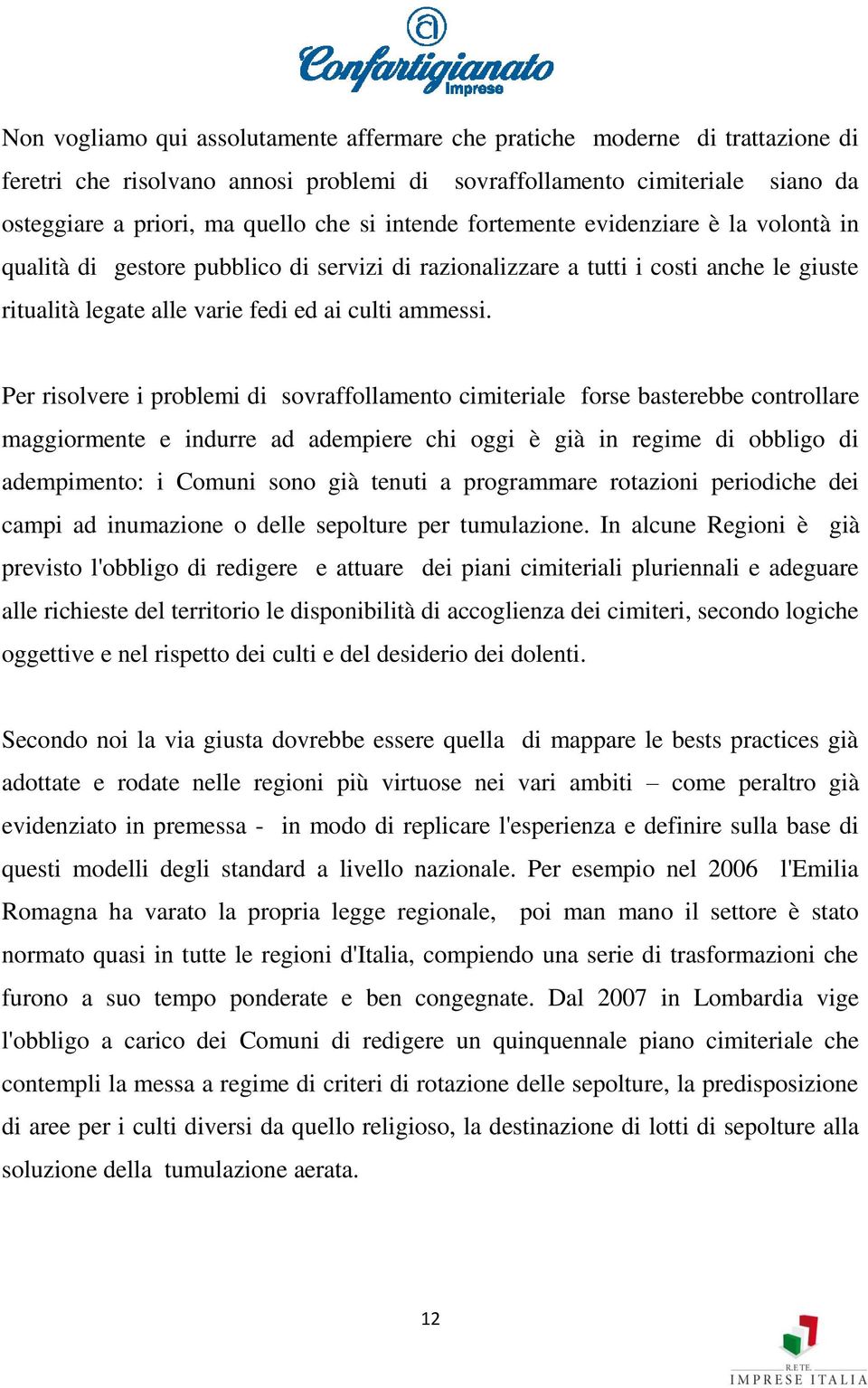 Per risolvere i problemi di sovraffollamento cimiteriale forse basterebbe controllare maggiormente e indurre ad adempiere chi oggi è già in regime di obbligo di adempimento: i Comuni sono già tenuti