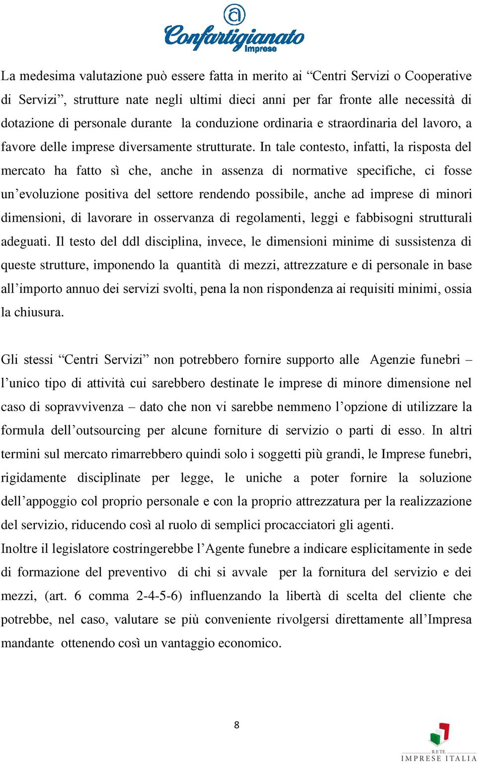 In tale contesto, infatti, la risposta del mercato ha fatto sì che, anche in assenza di normative specifiche, ci fosse un evoluzione positiva del settore rendendo possibile, anche ad imprese di