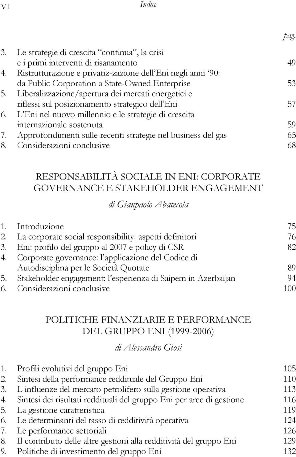 Liberalizzazione/apertura dei mercati energetici e riflessi sul posizionamento strategico dell Eni 57 6. L Eni nel nuovo millennio e le strategie di crescita internazionale sostenuta 59 7.