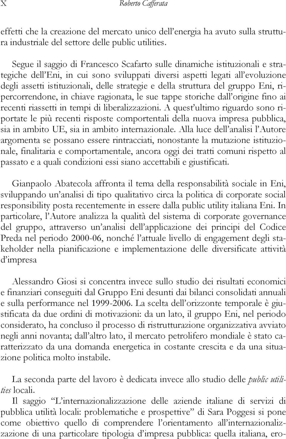 della struttura del gruppo Eni, ripercorrendone, in chiave ragionata, le sue tappe storiche dall origine fino ai recenti riassetti in tempi di liberalizzazioni.