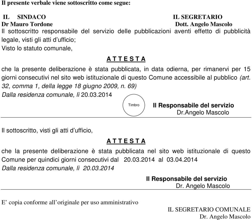 deliberazione è stata pubblicata, in data odierna, per rimanervi per 15 giorni consecutivi nel sito web istituzionale di questo Comune accessibile al pubblico (art.